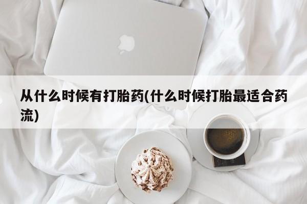 打胎药大月份用联系微信从什么时候有打胎药(什么时候打胎最适合药流)
