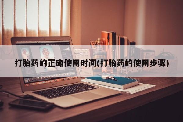 打胎药大月份用联系微信打胎药的正确使用时间(打胎药的使用步骤)