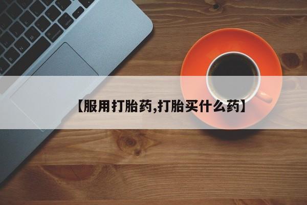 打胎药大月份用联系微信【服用打胎药,打胎买什么药】