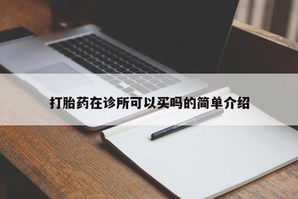 打胎药大月份用联系微信打胎药在诊所可以买吗的简单介绍