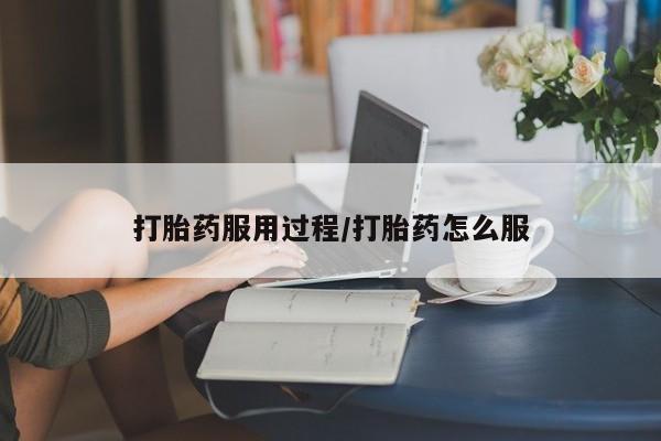 打胎药大月份用联系微信打胎药服用过程/打胎药怎么服