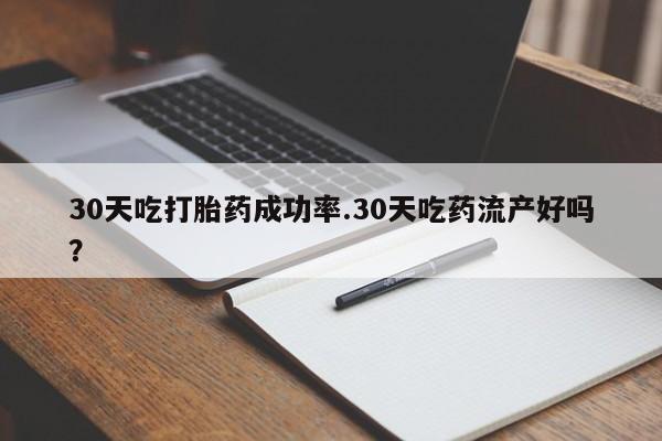 打胎药大月份用联系微信30天吃打胎药成功率.30天吃药流产好吗？