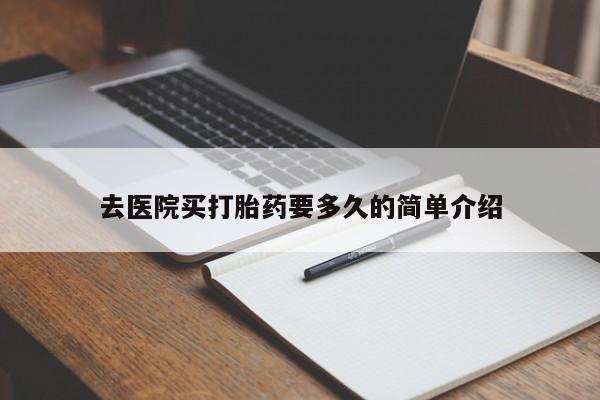 打胎药大月份用联系微信去医院买打胎药要多久的简单介绍