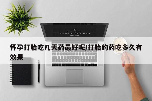 打胎药大月份用联系微信怀孕打胎吃几天药最好呢/打胎的药吃多久有效果