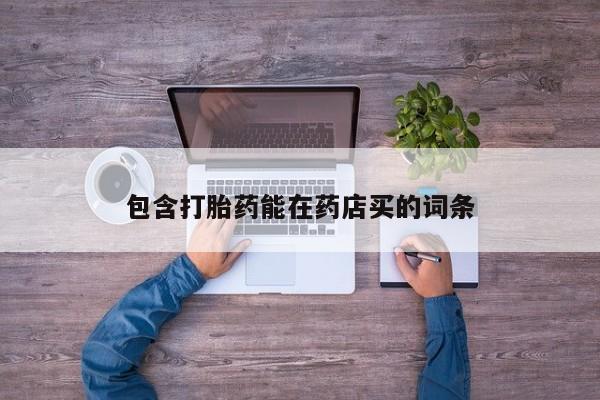 打胎药大月份用联系微信包含打胎药能在药店买的词条