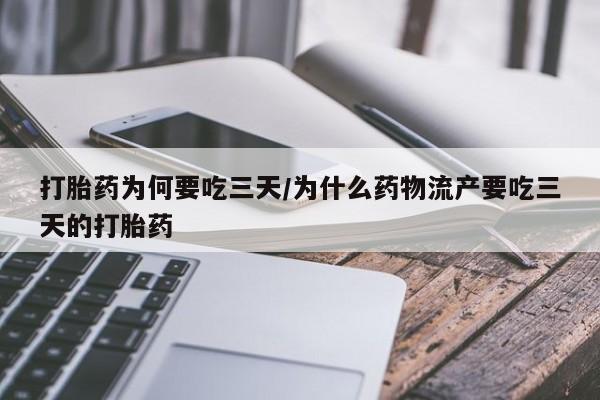 打胎药大月份用联系微信打胎药为何要吃三天/为什么药物流产要吃三天的打胎药