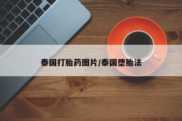打胎药大月份用联系微信泰国打胎药图片/泰国堕胎法