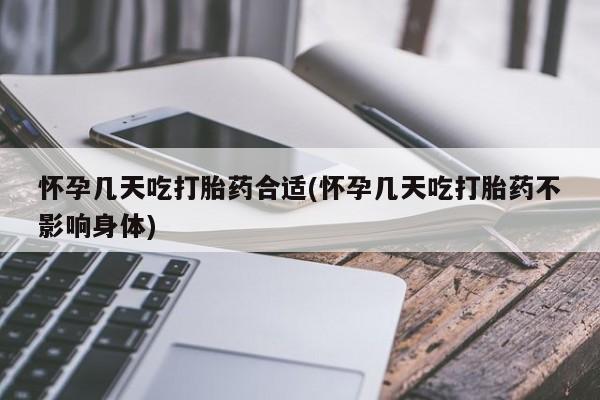 打胎药大月份用联系微信怀孕几天吃打胎药合适(怀孕几天吃打胎药不影响身体)