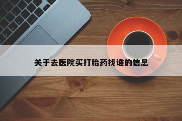 打胎药大月份用联系微信关于去医院买打胎药找谁的信息